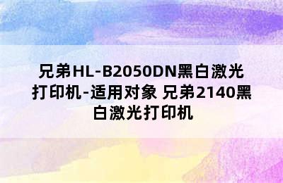 兄弟HL-B2050DN黑白激光打印机-适用对象 兄弟2140黑白激光打印机